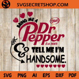 Bring Me A Dr Pepper Tell Me I'm Handsome SVG
