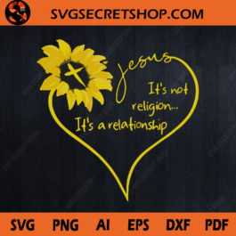 Jesus It's Not  Religion It's A Relationship SVG, Jesus SVG, Sunflower Quotes, Cross Sunflower SVG