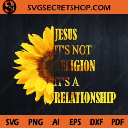 Jesus It's Not  Religion It's A Relationship SVG, Jesus SVG, Sunflower SVG