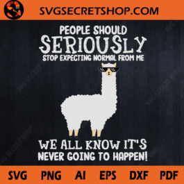 People Should Seriously Stop Expecting Normal From Me We All Know It's Never Going To Happen SVG, Llama Funny SVG