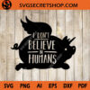I Don't Believe In Humans SVG, Pig SVG, Animal SVG Design, Animla Quote SVG 1 I dont believe in humans