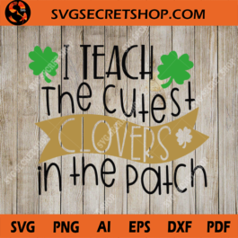 I Teach The Cutest Clovers In The Patch SVG