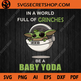 In A World Full Of Grinches Be A Baby Yoda SVG