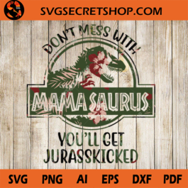 Don't Mess With Mamasaurus You'll Get Jurasskicked SVG