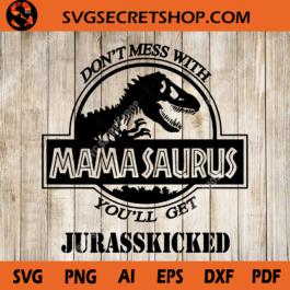 Don't Mess With Mamasaurus You'll Get Jurasskicked SVG