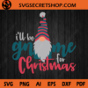 I'll Be Gnome For Christmas SVG