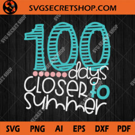 100 Days Closer To Summer SVG, Teacher SVG, 100th Day of School SVG, Summer SVG