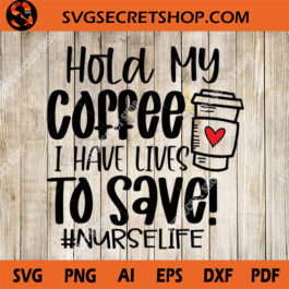 Hold My Coffee I Have Lives To Save SVG