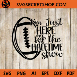 I'm Just Here For The Halftime Show SVG