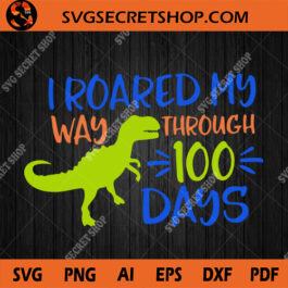 I Roared My Way Through 100 Days SVG