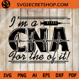 I'm A CNA For The Of It SVG