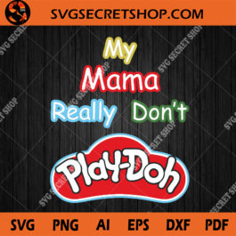 My Mama Really Don't Play Doh SVG