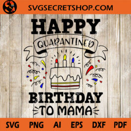 Happy Quarantined Birthday To Mama SVG