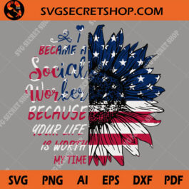 I Became A Social Worker Because Your Life Is Worth My Time SVG