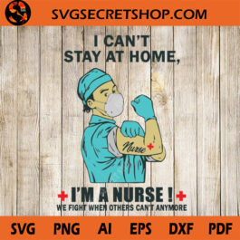 I can't Stay At Home I'm A Nurse SVG