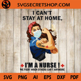I can't Stay At Home I'm A Nurse SVG