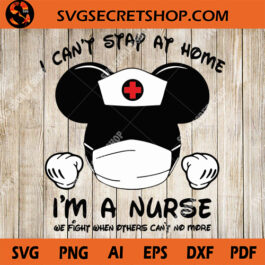 I can't stay at home i'm a nurse we fight when others can't no more SVG