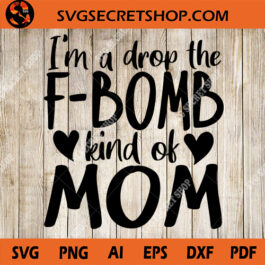 I'm a drop the F Bomb kind of Mom SVG