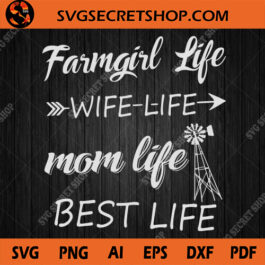 Farmgirl Life Wife Life Mom Life Best Life SVG, Mom SVG, Farm Girl SVG, Farmhouse SVG, Mother's Day SVG