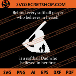 Behind Every Softball Player Who Believes In Herself Is A Softball Dad Who Believed In Her First SVG