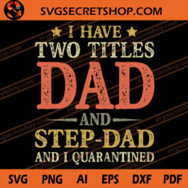 I Have Two Titles Dad And Step Dad And I Quarantined SVG, Father's Day SVG