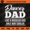 Dance Dad Like A Regular Dad Only Way Cooler SVG