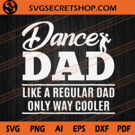 Dance Dad Like A Regular Dad Only Way Cooler SVG, Father's Day SVG