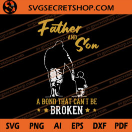 Father And Son A Bond That Can't Be Broken SVG, Father And Son SVG, Father's Day SVG