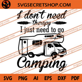 I Don't Need Therapy I Just Need To Go Camping SVG