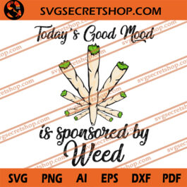 Today's Good Mood Is Sponsored By Weed SVG, Weed SVG, Dope SVG, Cannabis SVG