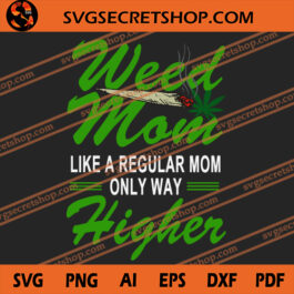 Weed Mom Like A Regular Mom Only Way Higher SVG, Weed SVG, Cannabis SVG, Marijuana SVG