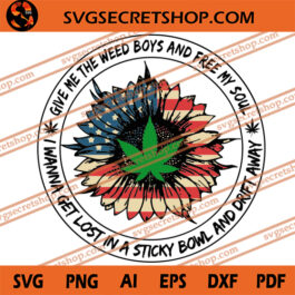 Give Me The Weed Boys And Free My Soul I Wanna Get Lost In A Sticky Bowl And Drift Away SVG