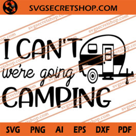 I Can't Were Going Camping SVG