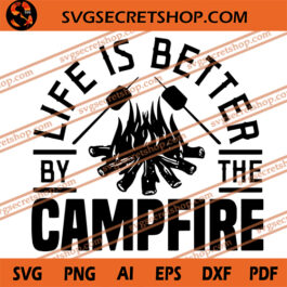 Life Is Better By The Campfire SVG