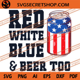 Red White Blue And Beer Too SVG, America SVG, America Flag SVG, America Beer SVG
