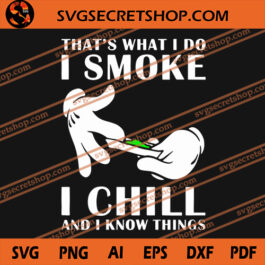 That's What I Do I Smoke I Chill And I Know Things SVG, Cannabis SVG, Weed SVG, Marijuana SVG
