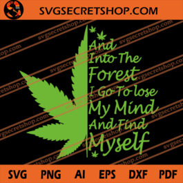 And Into The Forest I Go To Lose My Mind And Find Myself SVG, Cannabis SVG, Dope SVG, Weed SVG