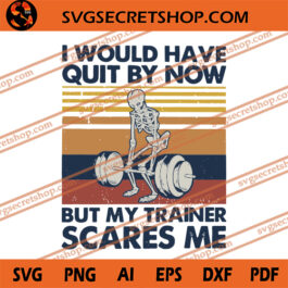 I Would Have Quit By Now But my Trainer Scares Me SVG