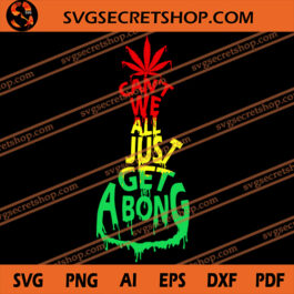Can't We All Just Get A Bong SVG, Cannabis SVG, Dope SVG, Weed SVG, Bong SVG