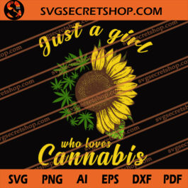 Just A Girl Who Loves Cannabis SVG, Cannabis SVG, Sunflower SVG, Weed Girl SVG, Dope SVG