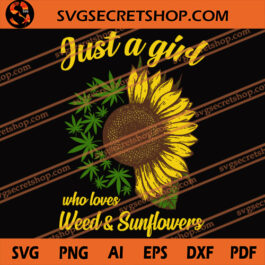 Just A Girl Who Loves Weed And Sunflower SVG, Cannabis SVG, Weed SVG, Sunflower SVG, Weed Girl SVG