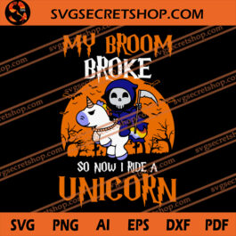 My Broom Broke So Now I Ride A Unicorn SVG