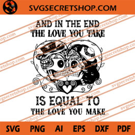 And In The End The Love You Take Is Equal To The Love You Make SVG, Halloween SVG, Skeleton Love SVG
