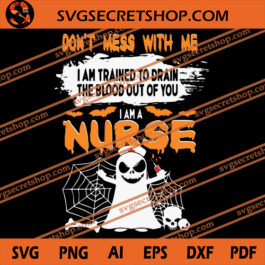 Don't Mess With Me I Am Trained To Drain The Blood Out Of You I Am A Nurse SVG