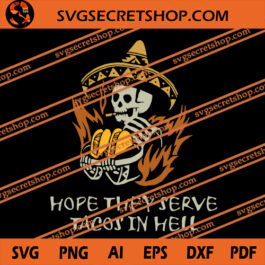 Hope They Serve Tacos In Hell SVG, Halloween SVG, Hell SVG, Skeleton SVG