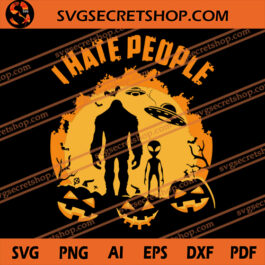 I Hate People SVG, Bigfoot SVG, Pumpkin SVG, Alien SVG