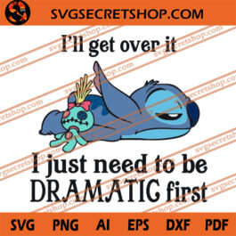 I'll Get Over It I Just Need To Be Dramatic First SVG, Stitch SVG, Disney SVG