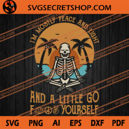 I'm Mostly Peace And Light And A Little Go Fuck Yourself SVG, Holiday SVG, Relax SVG, Skeleton SVG
