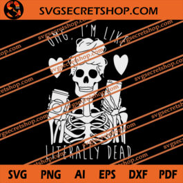 I'm Like Literally Dead SVG, Halloween SVG, Skeleton SVG, Skeleton Girl SVG