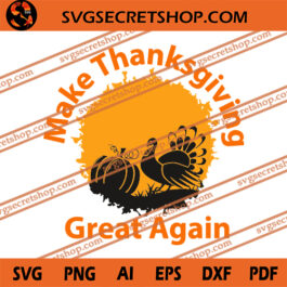 Make Thanksgiving Great Again SVG, Thanks SVG, Pumpkin SVG